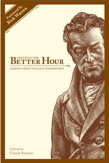 CREATING THE BETTER HOUR: Lessons from William Wilberforce