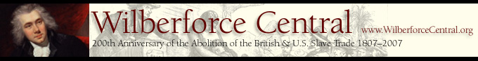 WilberforceCentral.org: Celebrating the 200th Anniversary of the Abolition of the British and U.S. Slave Trade 1807-2007